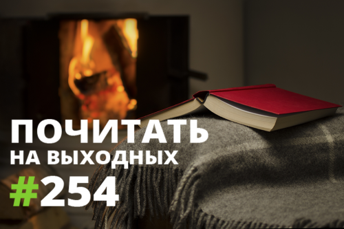 Почитать на выходных — выпуск 254 Почитать на выходных — выпуск 254